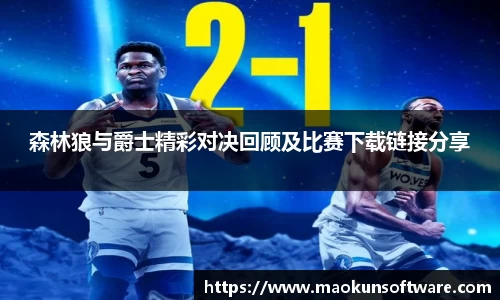 森林狼与爵士精彩对决回顾及比赛下载链接分享